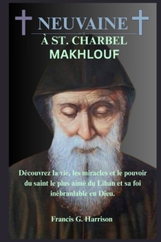 NEUVAINE À ST. CHARBEL MAKHLOUF: Découvrez la vie, les miracles et le pouvoir du saint le plus aimé du Liban et sa foi inébranlable en Dieu.