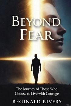 Beyond Fear: The Journey of Those Who Choose to Live with Courage