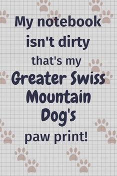 Paperback My notebook isn't dirty that's my Greater Swiss Mountain Dog's paw print!: For Greater Swiss Mountain Dog Fans Book