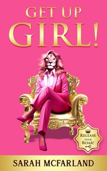 Get Up Girl!: Release Your Roar!
