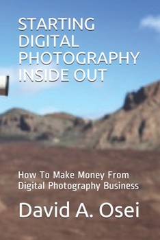 Paperback Starting Digital Photography Inside Out: How To Make Money From Digital Photography Business Book