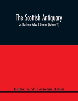 Paperback The Scottish Antiquary; Or, Northern Notes & Queries (Volume Vi) Book
