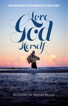 Love God Herself : Yoga and Mindfulness for Black Women Who Follow the Christ