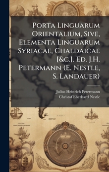 Porta Linguarum Orientalium, Sive, Elementa Linguarum Syriacae, Chaldaicae [&c.]. Ed. J.H. Petermann (E. Nestle, S. Landauer) (Latin Edition)