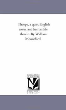 Paperback Thorpe, A Quiet English town, and Human Life therein. by William Mountford. Book