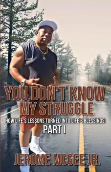 Paperback You Don't Know My Struggle: How Life's Lessons Turned into Life's Blessings Part I Book