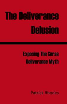 Paperback The Deliverance Delusion: Exposing the Curse Deliverance Myth Book