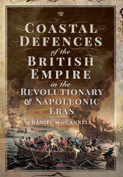 Hardcover Coastal Defences of the British Empire in the Revolutionary & Napoleonic Eras Book