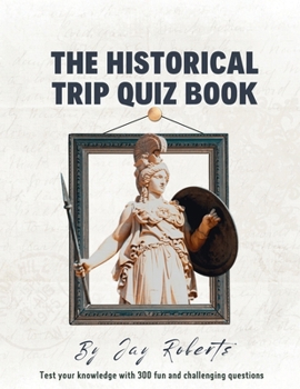 Historical Trip Quiz Book: Test Your Knowledge With 300 Fun And Challenging Questions B0CMD4X9T9 Book Cover