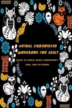 Paperback Animal Embroidery Workbook For Adult: Guide To Know About Embroidery Tool And Patterns: Gift Ideas for Holiday Book