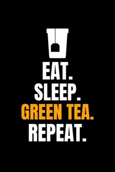 Eat. Sleep. Green Tea. Repeat.: Blank Lined Journal | Office Notebook | Writing Creativity | Meeting Notes | Documenting Quotes