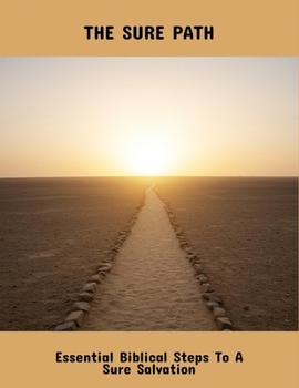 The Sure Path: Essential Biblical Steps To A Sure Salvation