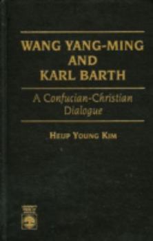 Hardcover Wang Yang-Ming and Karl Barth: A Confucian-Christian Dialogue Book