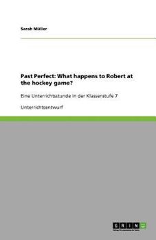 Past Perfect: What happens to Robert at the hockey game? :Eine Unterrichtsstunde in der Klassenstufe 7