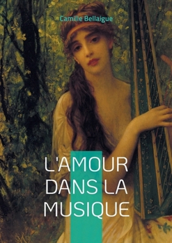 L'Amour dans la musique: Voyage passionnant à travers l'histoire de la musique romantique et l'expression des émotions amoureuses (French Edition)