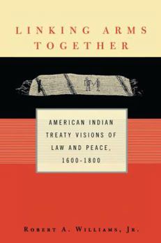 Hardcover Linking Arms Together: American Indian Treaty Visions of Law and Peace, 1600-1800 Book