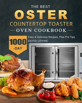 The Best Oster Countertop Toaster Oven Cookbook,: 1000-Day Easy & Delicious Recipes, Plus Pro Tips