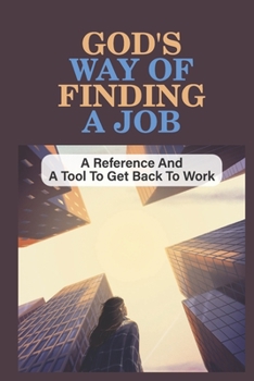 Paperback God'S Way Of Finding A Job: A Reference And A Tool To Get Back To Work: Jobs Are Found Through Networking Book