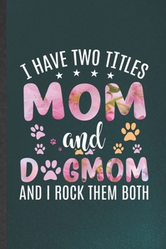 Paperback I Have Two Titles Mom and Dogmom and I Rock Them Both: Blank Funny Pet Dog Lined Notebook/ Journal For Dog Mom Owner Vet, Inspirational Saying Unique Book