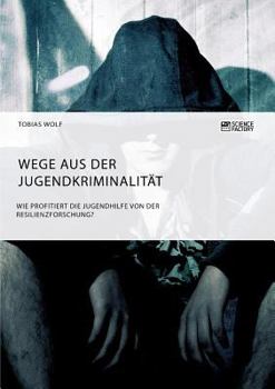 Paperback Wege aus der Jugendkriminalität. Wie profitiert die Jugendhilfe von der Resilienzforschung? [German] Book