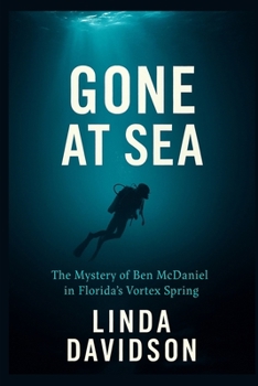 Gone At Sea: The Mystery of Ben McDaniel in Florida’s Vortex Spring (Vanished Under the Waves: True Crimes at Sea)