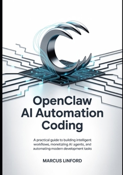 Paperback OpenClaw AI Automation Coding: A Practical Guide to Building Intelligent Workflows, Monetizing AI Agents, and Automating Modern Development Tasks Book