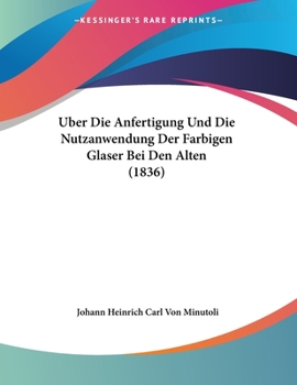 Paperback Uber Die Anfertigung Und Die Nutzanwendung Der Farbigen Glaser Bei Den Alten (1836) [German] Book
