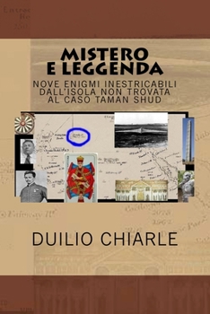 Mistero e leggenda: nove enigmi inestricabili dall'isola non trovata al caso Taman Shud: L'isola che non c'è, il caso Taman Shud, la Papessa, Re Artù, ... storia, piccola e grande)