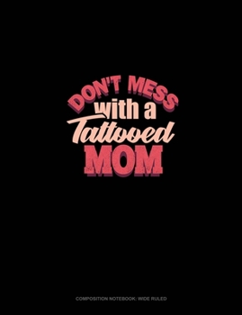 Don't Mess With A Tattooed Mom: Composition Notebook: Wide Ruled