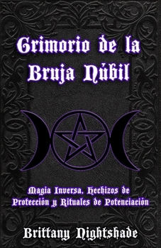 Grimorio de la Bruja Núbil: Magia Inversa, Hechizos de Protección y Rituales de Potenciación (Spanish Edition)