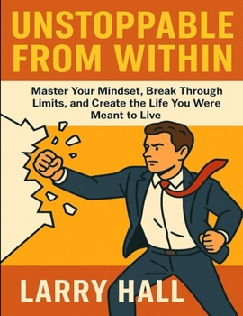 Paperback Unstoppable From Within: Master Your Mindset, Break Through Limits, and Create the Life You Were Meant to Live Book
