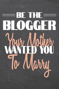 Be The Blogger Your Mother Wanted You To Marry: Blogger Dot Grid Notebook, Planner or Journal | 110 Dotted Pages | Office Equipment, Supplies | Funny Blogger Gift Idea for Christmas or Birthday