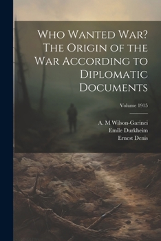 Paperback Who Wanted war? The Origin of the war According to Diplomatic Documents; Volume 1915 Book