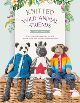 Paperback Knitted Wild Animal Friends: Over 40 Knitting Patterns for Wild Animal Dolls, Their Clothes and Accessories Book