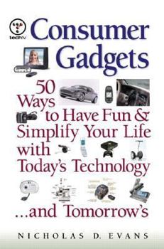 Hardcover Consumer Gadgets: 50 Ways to Have Fun and Simplify Your Life with Today's Technology...and Tomorrow's Book