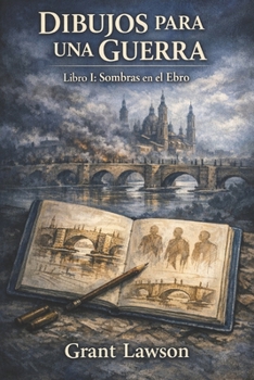 Dibujos para una guerra - Grant Lawson: Libro I: Sombras en el Ebro (Spanish Edition)