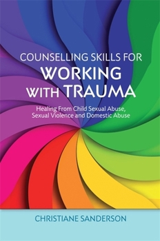Paperback Counselling Skills for Working with Trauma: Healing from Child Sexual Abuse, Sexual Violence and Domestic Abuse Book