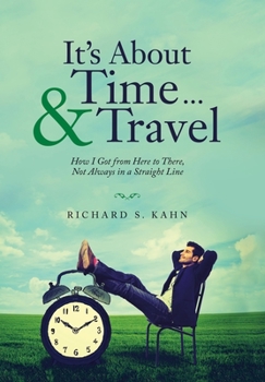 Hardcover It's About Time ... & Travel: How I Got from Here to There, Not Always in a Straight Line Book