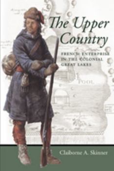 Paperback The Upper Country: French Enterprise in the Colonial Great Lakes Book