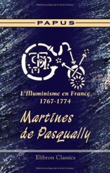 Paperback L'Illuminisme en France, 1767-1774. Martines de Pasqually (French Edition) Book