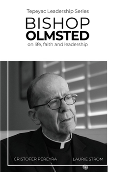 Bishop Olmsted: on life, faith and leadership (Tepeyac Leadership Series)