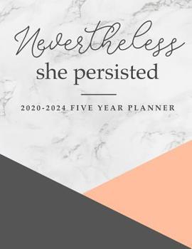 Nevertheless She Persisted 2020-2024 Five Year Planner : Monthly Organizer, 60 Month Planner and Schedule / 5 Year Calendar