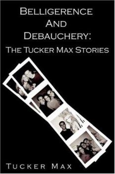Paperback Belligerence & Debauchery: The Tucker Max Stories Book
