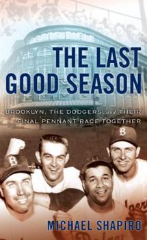 Hardcover The Last Good Season: Brooklyn, the Dodgers and Their Final Pennant Race Together Book