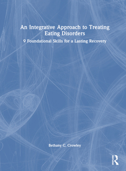 Hardcover An Integrative Approach to Treating Eating Disorders: 9 Foundational Skills for a Lasting Recovery Book