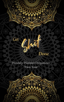 GET SHIT DONE Weekly Planner Organizer Two Year: 2 Year calendar, Pocket Planner Organizer And Academic Agenda Schedule Organizer. Gold Mandala & Black Background Cover