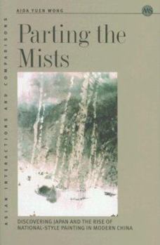 Hardcover Parting the Mists: Discovering Japan and the Rise of National-Style Painting in Modern China Book
