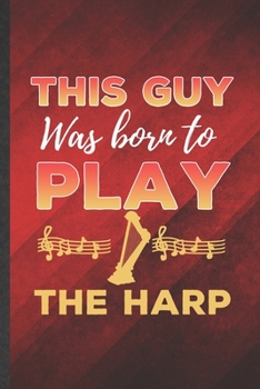 Paperback This Guy Was Born to Play the Harp: Funny Blank Lined Music Teacher Lover Notebook/ Journal, Graduation Appreciation Gratitude Thank You Souvenir Gag Book