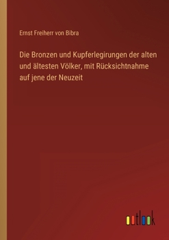 Paperback Die Bronzen und Kupferlegirungen der alten und ältesten Völker, mit Rücksichtnahme auf jene der Neuzeit [German] Book