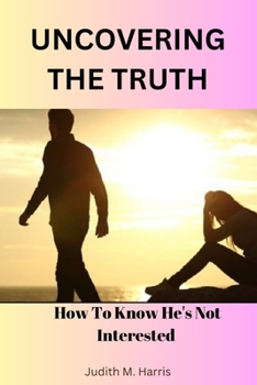 Paperback Uncovering The Truth: How To Know He's Not Interested by Judith M. Harris Book
